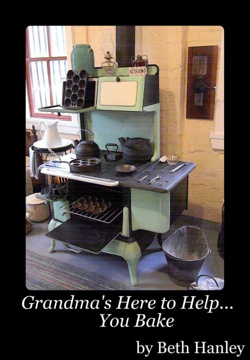Cover of the book Grandma's here to Help you Bake by Beth Hanley, Beth Hanley