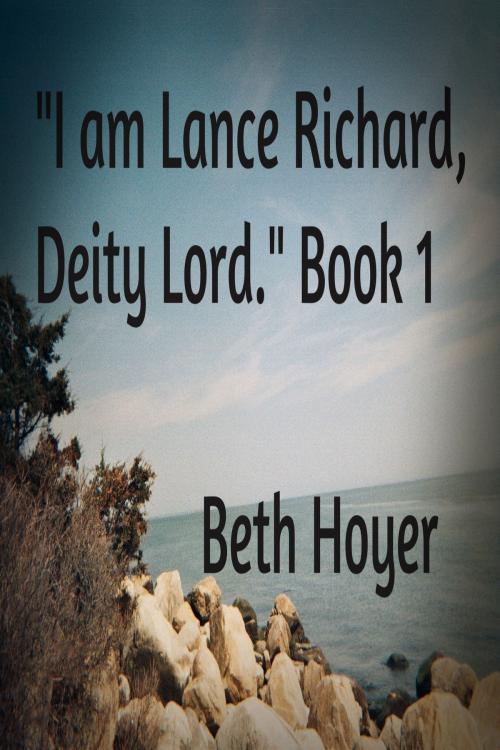 Cover of the book "I am Lance Richard: Deity Lord." Book 1 by Beth Hoyer, Beth Hoyer