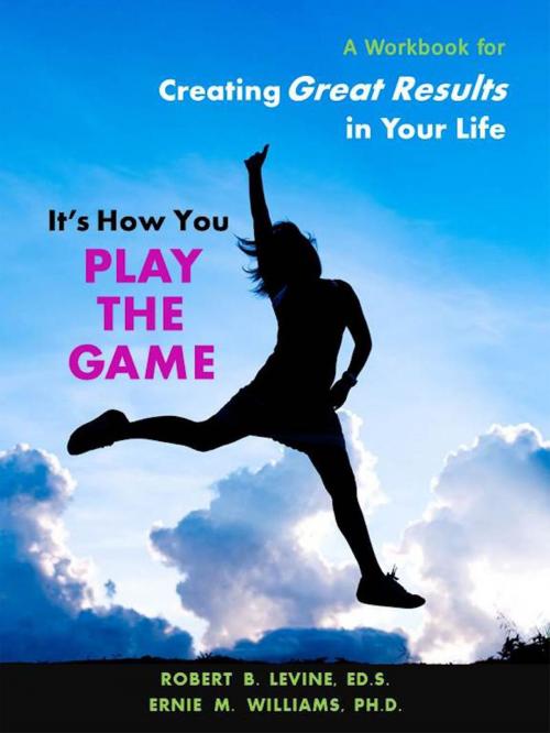 Cover of the book It's How You Play The Game: A Workbook for Creating Great Results in Your Life by Robert Levine, Ernie Williams Ph.d., Robert Levine