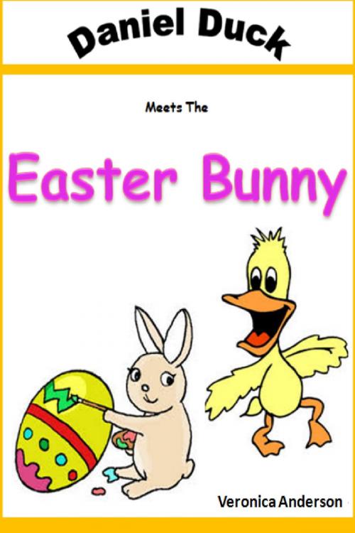 Cover of the book Daniel Duck Meets the Easter Bunny by Veronica Anderson, Veronica Anderson