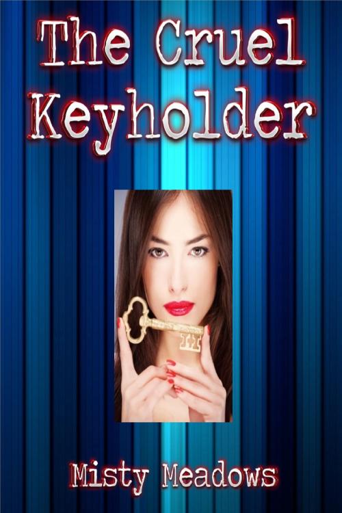 Cover of the book The Cruel Keyholder (Femdom, Chastity) by Misty Meadows, Misty Meadows