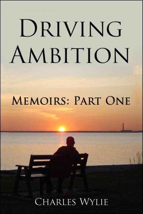 Cover of the book Driving Ambition: Memoirs Part One by Charles Wylie, Charles Wylie