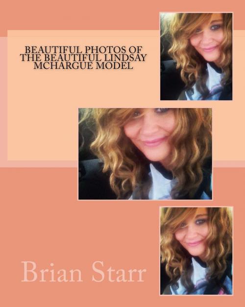 Cover of the book Beautiful Photos of the Beautiful Lindsay Mchargue Model by Brian D Starr, Brian D Starr