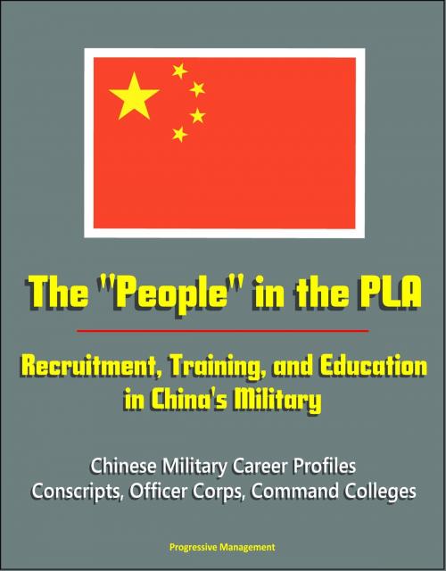 Cover of the book The "People" in the PLA: Recruitment, Training, and Education in China's Military - Chinese Military Career Profiles, Conscripts, Officer Corps, Command Colleges by Progressive Management, Progressive Management