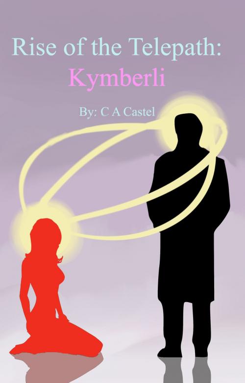 Cover of the book Rise Of The Telepath: Kymberli by C A Castel, C A Castel