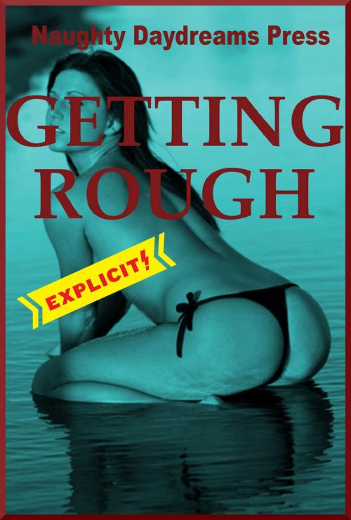Cover of the book Getting Rough by Naughty Daydreams Press, Naughty Daydreams Press