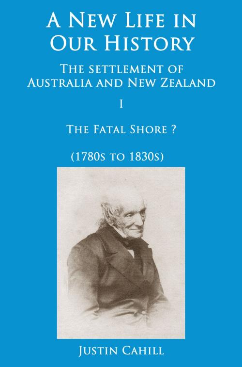 Cover of the book A New Life in our History: the settlement of Australia and New Zealand: volume I The Fatal Shore ? (1780s to 1830s) by Justin Cahill, Justin Cahill