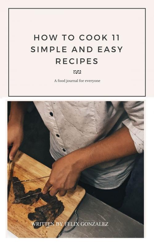 Cover of the book "How to Cook 11 Simple and Easy Recepies" by Felix Gonzalez, Felix Gonzalez
