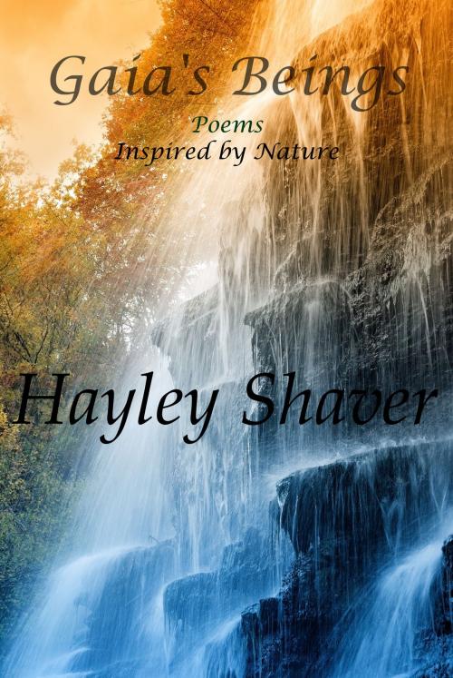 Cover of the book Gaia's Beings: Poems Inspired by Nature by Hayley Shaver, Hayley Shaver