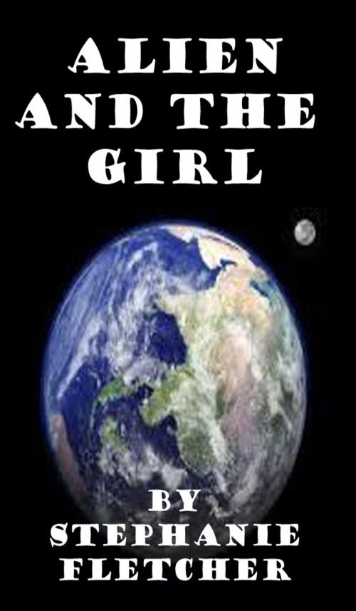 Cover of the book Alien and the Girl by Stephanie Fletcher, Stephanie Fletcher