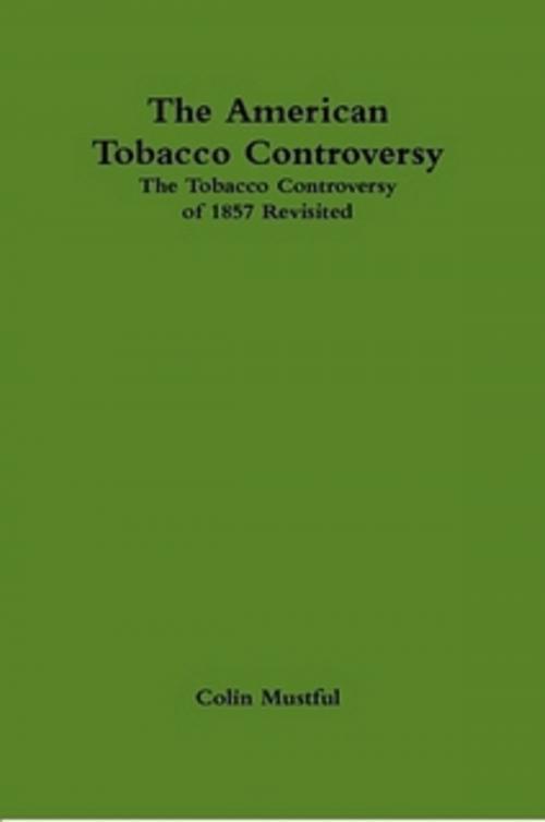 Cover of the book The American Tobacco Controversy: The Tobacco Controversy of 1857 Revisited by Colin Mustful, Colin Mustful