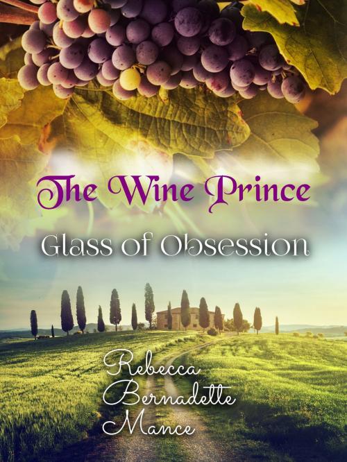 Cover of the book The Wine Prince: Vine of Obsession by Rebecca Bernadette Mance, Rebecca Bernadette Mance