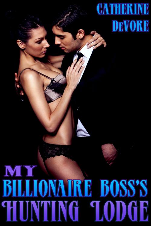 Cover of the book My Billionaire Boss's Hunting Lodge by Catherine DeVore, Catherine DeVore