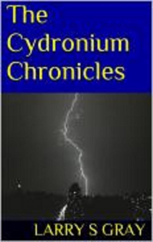 Cover of the book The Cydronium Chronicles by Larry S Gray, Larry S Gray