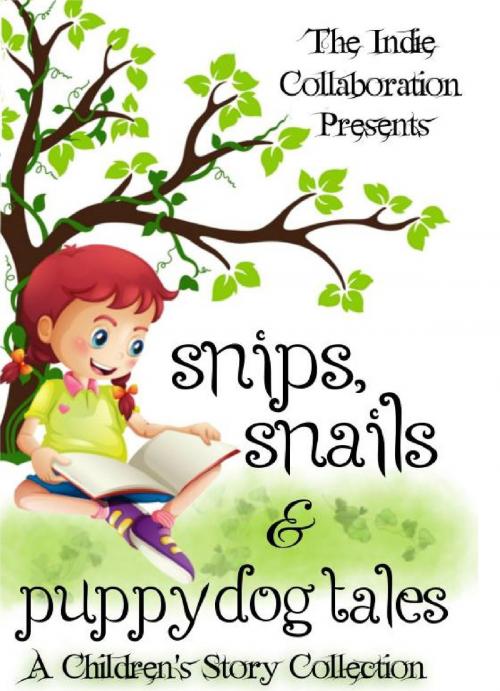 Cover of the book Snips, Snails & Puppy Dog Tales: A Children's Story Collection by The Indie Collaboration, Peter John