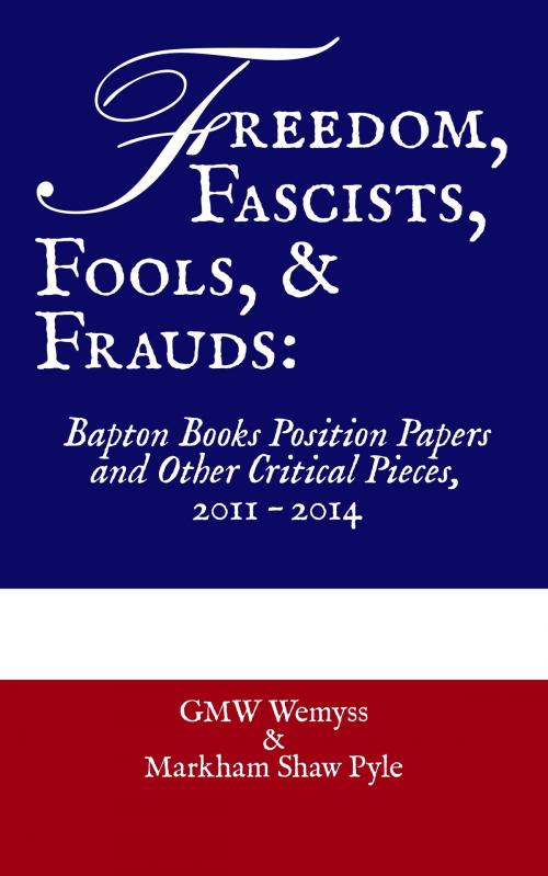 Cover of the book Freedom, Fascists, Fools, & Frauds: Bapton Books Position Papers and Other Critical Pieces, 2011 – 2014 by GMW Wemyss, Bapton Books