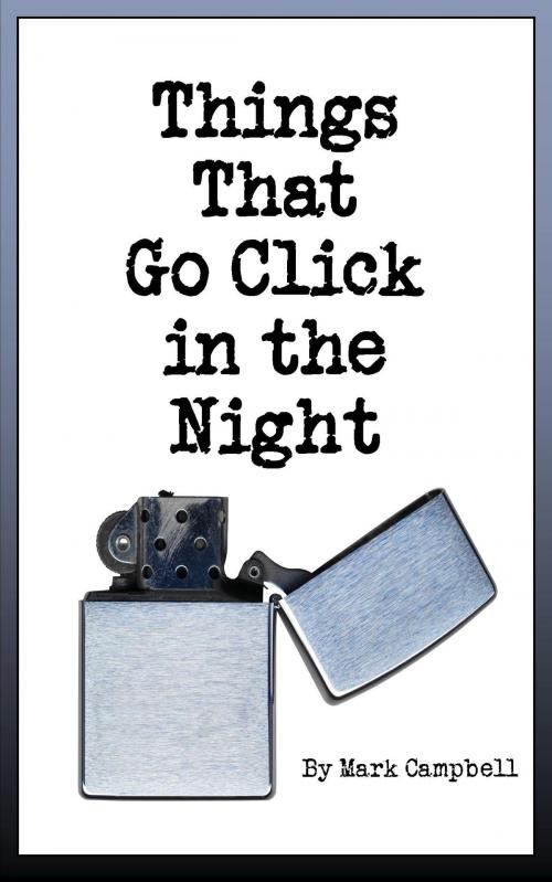 Cover of the book Things That Go Click in the Night by Mark Campbell, UnLeashed Arts