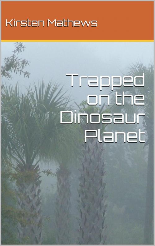 Cover of the book Trapped on the Dinosaur Planet by Kirsten Mathews, Kirsten Mathews