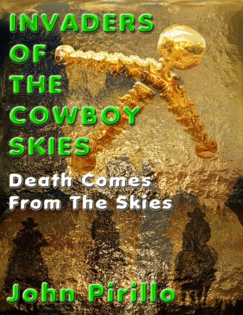 Cover of the book Invaders of the Cowboy Skies: "Death Comes From the Skies" by John Pirillo, John Pirillo