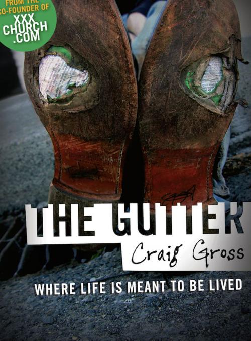 Cover of the book The Gutter: Where Life Is Meant To Be Lived by Craig Gross, Craig Gross