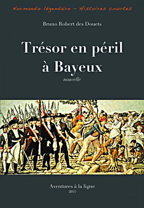 Cover of the book Trésor en péril à Bayeux by Bruno Robert des Douets, Bruno Robert des Douets