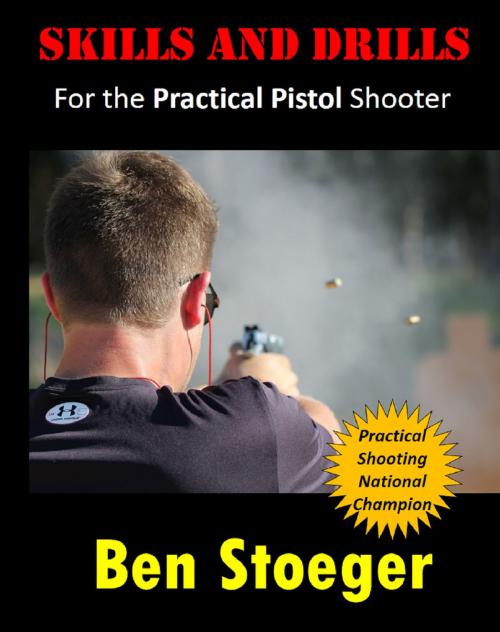 Cover of the book Skills and Drills:For the Practical Pistol Shooter by Ben Stoeger, Ben Stoeger