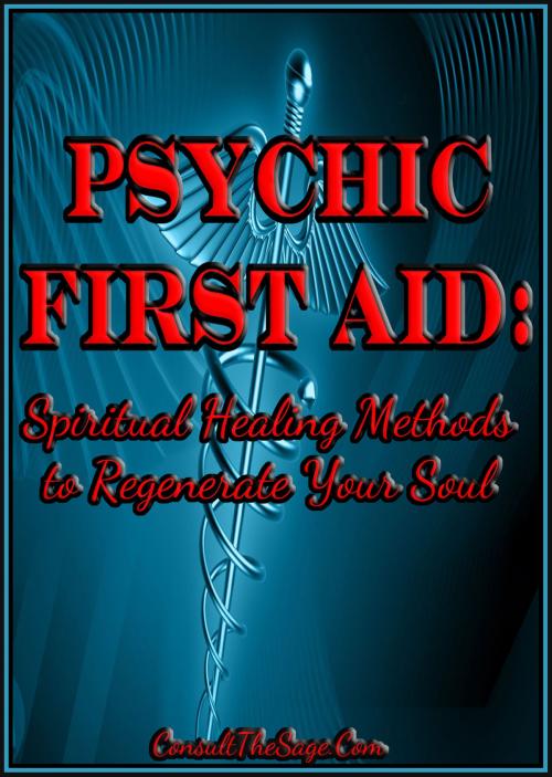 Cover of the book Psychic First Aid: Spiritual Healing Methods to Regenerate Your Soul by ConsultTheSage.Com, ConsultTheSage.Com