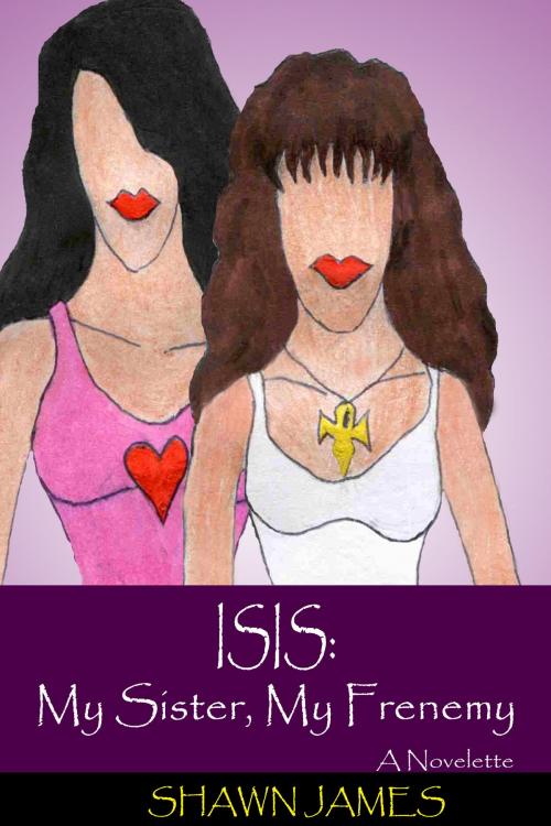 Cover of the book Isis: My Sister, My Frenemy by Shawn James, Shawn James