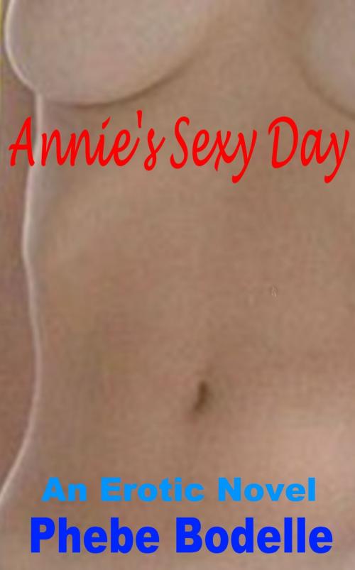 Cover of the book Annie's Sexy Day by Phebe Bodelle, Phebe Bodelle