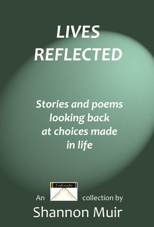 Cover of the book Lives Reflected: Stories and Poems Looking Back At Choices Made In Life by Shannon Muir, Shannon Muir