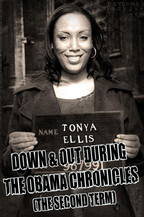 Cover of the book Down & Out During The Obama Chronicles (The Second Term). by Tonya Ellis, Tonya Ellis