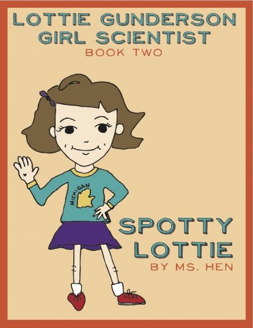 Cover of the book Spotty Lottie: Lottie Gunderson, Girl Scientist Book 2 by Ms Hen, Lulu.com