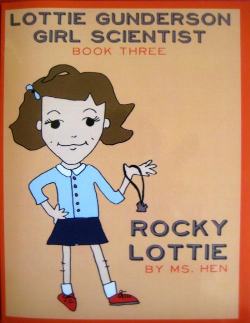 Cover of the book Rocky Lottie: Lottie Gunderson Girl Scientist Book 3 by Ms Hen, Lulu.com