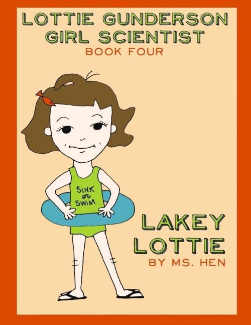 Cover of the book Lakey Lottie: Lottie Gunderson Girl Scientist Book 4 by Ms Hen, Lulu.com