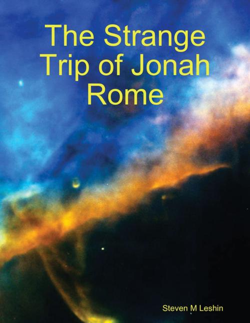 Cover of the book "The Strange Trip of Jonah Rome" by Steven M Leshin, Lulu.com