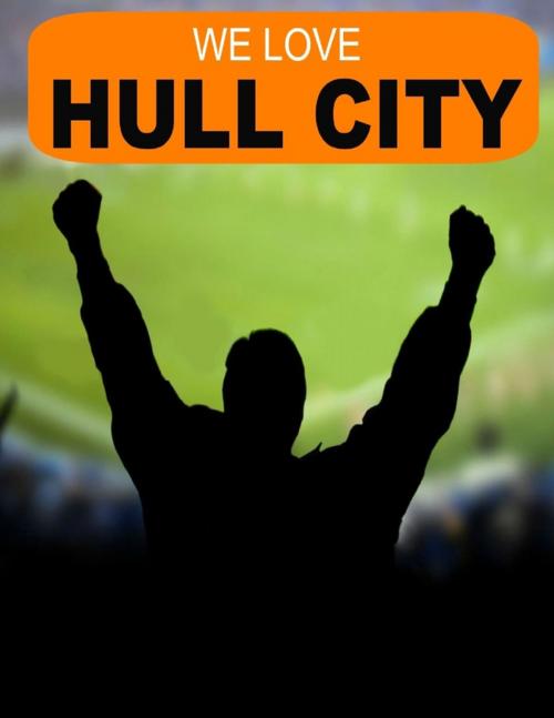 Cover of the book We Love Hull City by Kevin Graham, Lulu.com