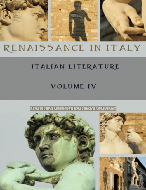 Cover of the book Renaissance in Italy : Italian Literature, Volume IV (Illustrated) by John Addington Symonds, Lulu.com