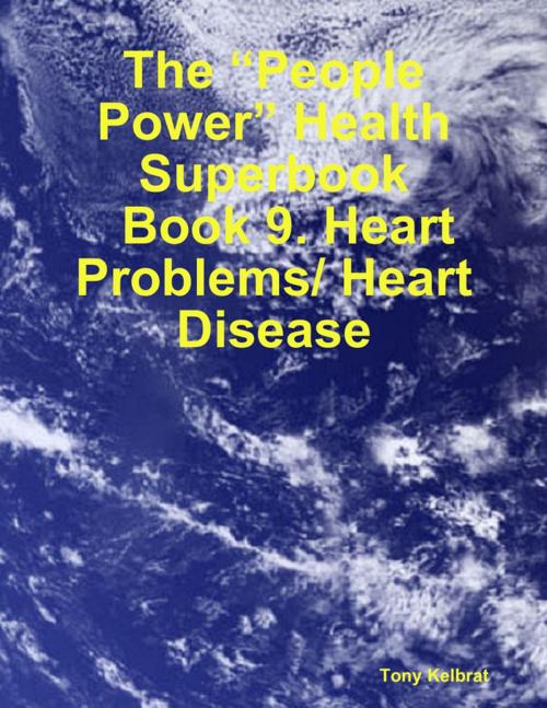 Cover of the book The “People Power” Health Superbook: Book 9. Heart Problems/ Heart Disease by Tony Kelbrat, Lulu.com