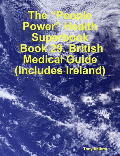 Cover of the book The “People Power” Health Superbook: Book 29. British Medical Guide (Includes Ireland) by Tony Kelbrat, Lulu.com