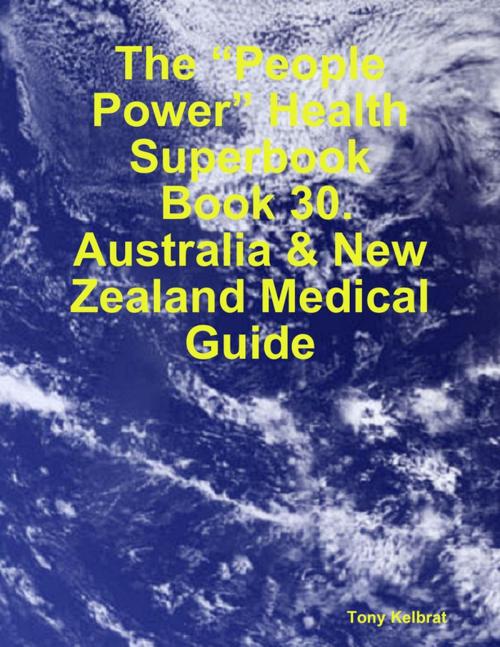 Cover of the book The “People Power” Health Superbook: Book 30. Australia & New Zealand Medical Guide by Tony Kelbrat, Lulu.com