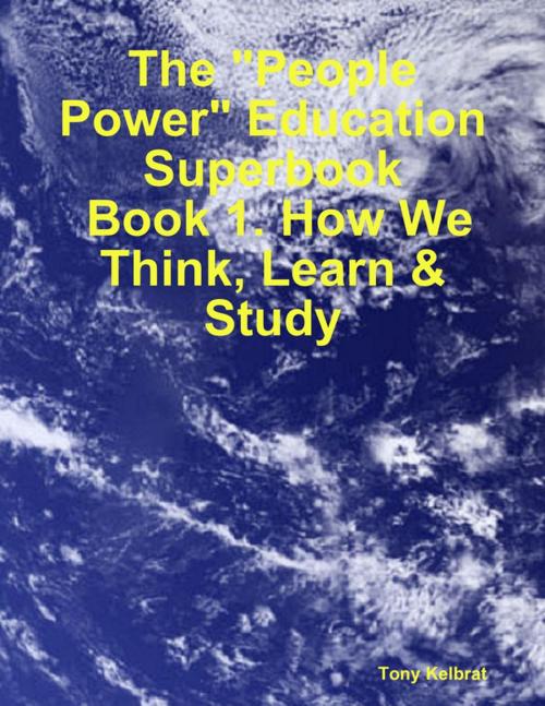 Cover of the book The "People Power" Education Superbook: Book 1. How We Think, Learn & Study by Tony Kelbrat, Lulu.com