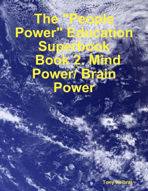 Cover of the book The "People Power" Education Superbook: Book 2. Mind Power/ Brain Power by Tony Kelbrat, Lulu.com