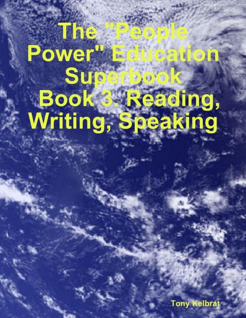 Cover of the book The "People Power" Education Superbook: Book 3. Reading, Writing, Speaking by Tony Kelbrat, Lulu.com