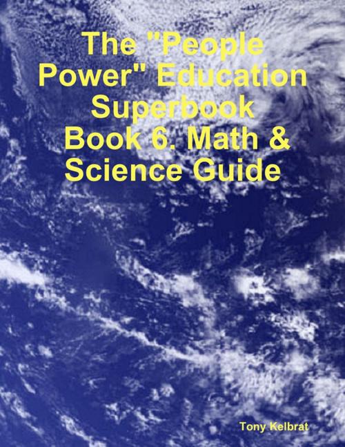 Cover of the book The "People Power" Education Superbook: Book 6. Math & Science Guide by Tony Kelbrat, Lulu.com
