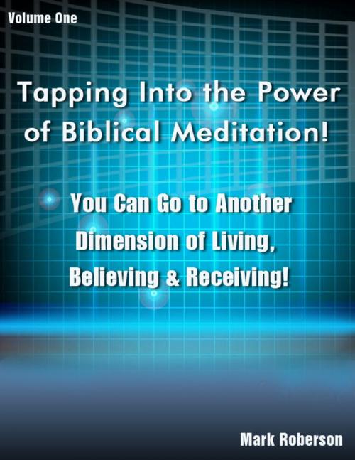 Cover of the book Tapping Into the Power of Biblical Meditation Vol. 1 by Mark Roberson, Lulu.com