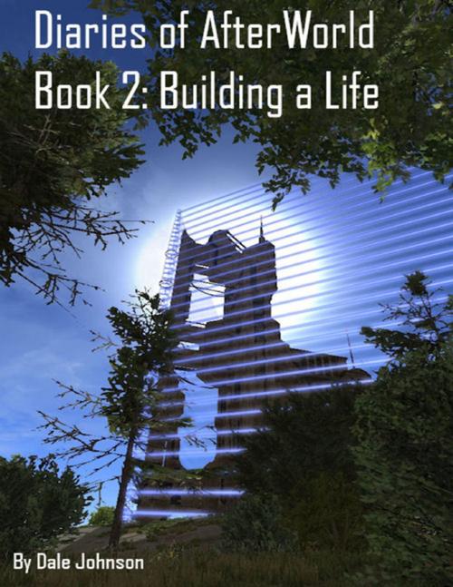 Cover of the book Diaries of Afterworld Book 2: Building a Life ePub by Dale Johnson, Lulu.com