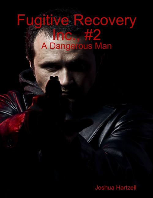 Cover of the book Fugitive Recovery Inc., #2: A Dangerous Man by Joshua Hartzell, Lulu.com