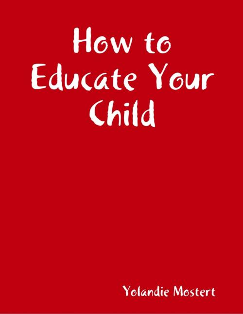 Cover of the book How to Educate Your Child by Yolandie Mostert, Lulu.com