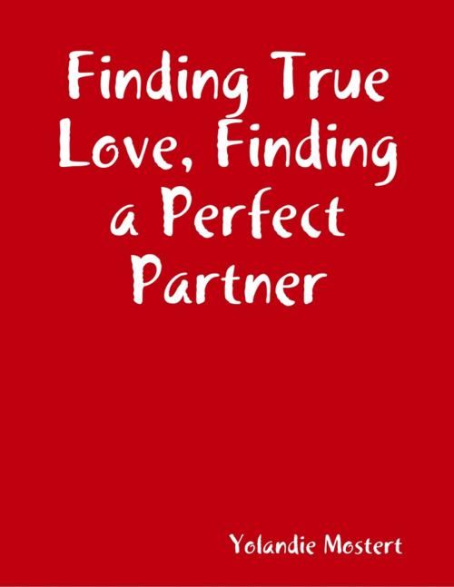 Cover of the book Finding True Love, Finding a Perfect Partner by Yolandie Mostert, Lulu.com