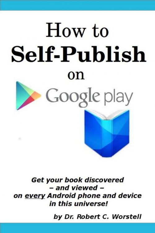 Cover of the book How to Self Publish On Google Play by Dr. Robert C. Worstell, Midwest Journal Press